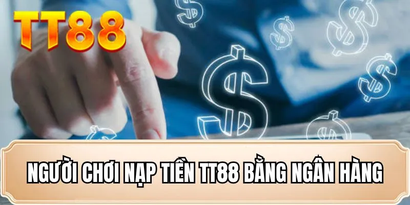 Người chơi nạp tiền TT88 bằng ngân hàng