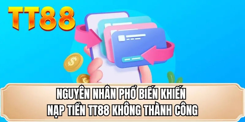 Nguyên nhân phổ biến khiến nạp tiền TT88 không thành công