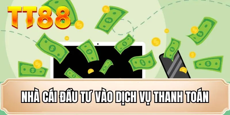 Nhà cái đầu tư vào dịch vụ thanh toán