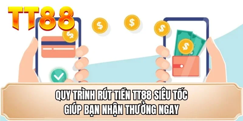 Quy trình rút tiền TT88 siêu tốc giúp bạn nhận thưởng ngay