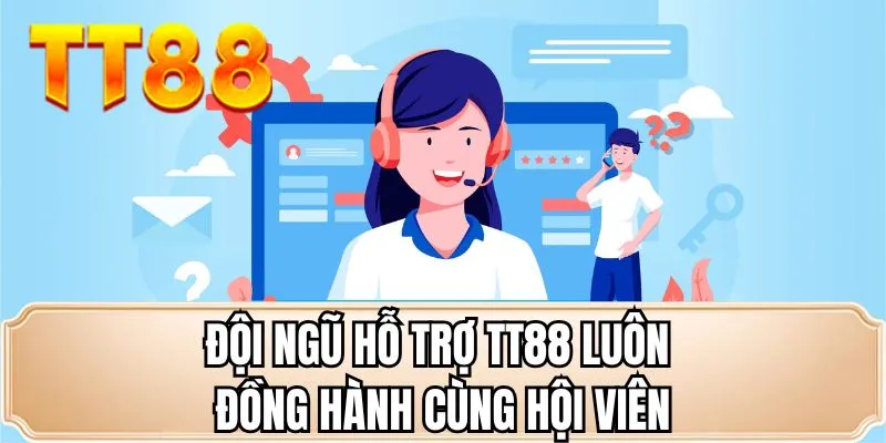 Đội ngũ hỗ trợ TT88 luôn đồng hành cùng hội viên Đội ngũ hỗ trợ TT88 luôn đồng hành cùng hội viên