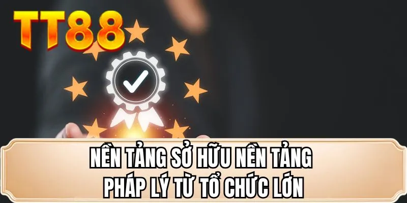 Nền tảng sở hữu nền tảng pháp lý từ tổ chức lớn Nền tảng sở hữu nền tảng pháp lý từ tổ chức lớn